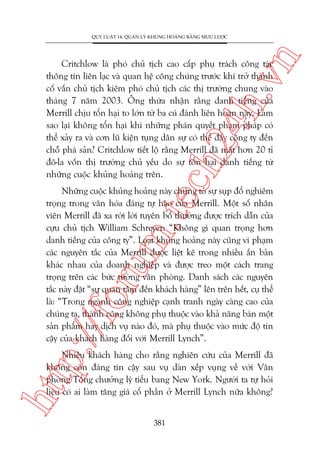 n

QUY LUÊÅT 14: QUAÃN LYÁ KHUÃNG HOAÃNG BÙÇNG MÛU LÛÚÅC

ch
24
h.v

Critchlow laâ phoá chuã tõch cao cêëp phuå traách cöng taác
thöng tin liïn laåc vaâ quan hïå cöng chuáng trûúác khi trúã thaânh
cöë vêën chuã tõch kiïm phoá chuã tõch caác thõ trûúâng chung vaâo
thaáng 7 nùm 2003. Öng thûâa nhêån rùçng danh tiïëng cuãa
Merrill chõu töín haåi to lúán tûâ ba cuá àaánh liïn hoaân naây. Laâm
sao laåi khöng töín haåi khi nhûäng phaán quyïët phaåm phaáp coá
thïí xaãy ra vaâ cún luä kiïån tuång dên sûå coá thïí àêíy cöng ty àïën
chöî phaá saãn? Critchlow tiïët löå rùçng Merrill àaä mêët hún 20 tó
àö-la vöën thõ trûúâng chuã yïëu do sûå töín haåi danh tiïëng tûâ
nhûäng cuöåc khuãng hoaãng trïn.

p:/
/f

oru

m.
te

Nhûäng cuöåc khuãng hoaãng naây chûáng toã sûå suåp àöí nghiïm
troång trong vùn hoáa àaáng tûå haâo cuãa Merrill. Möåt söë nhên
viïn Merrill àaä xa rúâi lúâi tuyïn böë thûúâng àûúåc trñch dêîn cuãa
cûåu chuã tõch William Schreyer: “Khöng gò quan troång hún
danh tiïëng cuãa cöng ty”. Loaåt khuãng hoaãng naây cuäng vi phaåm
caác nguyïn tùæc cuãa Merrill àûúåc liïåt kï trong nhiïìu êën baãn
khaác nhau cuãa doanh nghiïåp vaâ àûúåc treo möåt caách trang
troång trïn caác bûác tûúâng vùn phoâng. Danh saách caác nguyïn
tùæc naây àùåt “sûå quan têm àïën khaách haâng” lïn trïn hïët, cuå thïí
laâ: “Trong ngaânh cöng nghiïåp caånh tranh ngaây caâng cao cuãa
chuáng ta, thaânh cöng khöng phuå thuöåc vaâo khaã nùng baán möåt
saãn phêím hay dõch vuå naâo àoá, maâ phuå thuöåc vaâo mûác àöå tin
cêåy cuãa khaách haâng àöëi vúái Merrill Lynch”.

htt

Nhiïìu khaách haâng cho rùçng nghiïn cûáu cuãa Merrill àaä
khöng coân àaáng tin cêåy sau vuå daân xïëp vuång vïì vúái Vùn
phoâng Töíng chûúãng lyá tiïíu bang New York. Ngûúâi ta tûå hoãi
liïåu coá ai laâm tùng giaá cöí phêìn úã Merrill Lynch nûäa khöng?
381

 