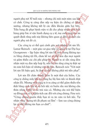 n

QUY LUÊÅT 18: KHÖNG NÏN PHOÂNG THUÃ

ch
24
h.v

ngûúâi phuå nûä 30 tuöíi naây – nhûng chó maäi möåt nùm sau khi
cö chïët. Cöng ty cuäng daân xïëp vuå kiïån do chöìng cö khúãi
xûúáng, nhûng khöng tiïët löå caác àiïìu khoaãn giûäa hai bïn.
Tiïíu bang àaä phaåt bïånh viïån vò àaä cho pheáp nhên viïn baán
haâng giuáp baác sô vêån haânh duång cuå y tïë, tuy cuöëi cuâng toâa aán
quyïët àõnh rùçng anh naây khöng liïn quan gò àïën caái chïët cuãa
ngûúâi phuå nûä àoá caã.

m.
te

Caác cöng ty coá thïí quaá caãnh giaác vúái nhûäng lúâi xin löîi.
Lamar Reinsch – möåt giaáo sû giao tiïëp vaâ quaãn lyá taåi Àaåi hoåc
Georgetown – lêåp luêån rùçng lúâi xin löîi noái chung khöng taåo
ra bùçng chûáng töåi löîi, chûa kïí noá coá thïí xoa dõu moåi ngûúâi
vaâ giaãm thiïíu caác chi phñ phaáp lyá. Ngûúâi ta seä sùén saâng àoán
nhêån möåt vuå daân xïëp húåp lyá, nïëu hoå tin rùçng cöng ty thêåt sûå
ùn nùn höëi hêån vïì nhûäng viïåc àaä laâm. Reinsch noái: “Vúái möåt
lúâi xin löîi hiïåu quaã, bõ àún coá thïí khöng phaãi traã tiïìn phaåt”.

htt

p:/
/f

oru

Lúâi xin löîi chên thaânh luön laâ möåt thûá cuãa hiïëm. Caác
cöng ty chùèng mêëy khi noái rùçng hoå lêëy laâm tiïëc vaâ thaânh thêåt
nhêån löîi. Nhûng möåt cöng ty ñt ra cuäng coá thïí giaãm thiïíu töín
thêët bùçng caách baây toã sûå höëi tiïëc vaâ buöìn rêìu maâ khöng cêìn
thûâa nhêån haânh vi sai traái naâo caã. Nhûäng cêu noái thïí hiïån
sûå àöìng caãm coá yá nghôa tñch cûåc àöëi vúái cöng chuáng. Fine noái:
“Cöng chuáng muöën thêëy baån toã ra ùn nùn vaâ höëi tiïëc. Tûå
nhêån rùçng ‘chuáng töi àaä phaåm sai lêìm’ – laâm sao cöng chuáng
laåi coá thïí khöng tin baån cú chûá?”.

471

 