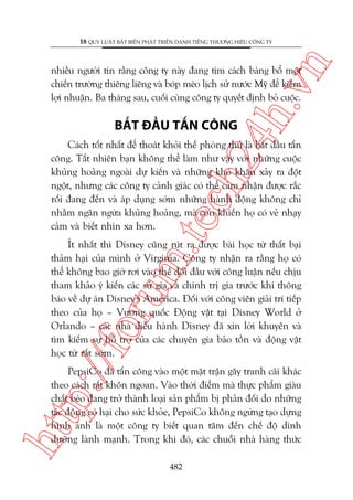 n

18 QUY LUÊÅT BÊËT BIÏËN PHAÁT TRIÏÍN DANH TIÏËNG THÛÚNG HIÏÅU CÖNG TY

ch
24
h.v

nhiïìu ngûúâi tin rùçng cöng ty naây àang tòm caách baáng böí möåt
chiïën trûúâng thiïng liïng vaâ boáp meáo lõch sûã nûúác Myä àïí kiïëm
lúåi nhuêån. Ba thaáng sau, cuöëi cuâng cöng ty quyïët àõnh boã cuöåc.

BÙÆT ÀÊÌU TÊËN CÖNG

m.
te

Caách töët nhêët àïí thoaát khoãi thïë phoâng thuã laâ bùæt àêìu têën
cöng. Têët nhiïn baån khöng thïí laâm nhû vêåy vúái nhûäng cuöåc
khuãng hoaãng ngoaâi dûå kiïën vaâ nhûäng khoá khùn xaãy ra àöåt
ngöåt, nhûng caác cöng ty caãnh giaác coá thïí caãm nhêån àûúåc rùæc
röëi àang àïën vaâ aáp duång súám nhûäng haânh àöång khöng chó
nhùçm ngùn ngûâa khuãng hoaãng, maâ coân khiïën hoå coá veã nhaåy
caãm vaâ biïët nhòn xa hún.

p:/
/f

oru

Ñt nhêët thò Disney cuäng ruát ra àûúåc baâi hoåc tûâ thêët baåi
thaãm haåi cuãa mònh úã Virginia. Cöng ty nhêån ra rùçng hoå coá
thïí khöng bao giúâ rúi vaâo thïë àöëi àêìu vúái cöng luêån nïëu chõu
tham khaão yá kiïën caác sûã gia vaâ chñnh trõ gia trûúác khi thöng
baáo vïì dûå aán Disney’s America. Àöëi vúái cöng viïn giaãi trñ tiïëp
theo cuãa hoå – Vûúng quöëc Àöång vêåt taåi Disney World úã
Orlando – caác nhaâ àiïìu haânh Disney àaä xin lúâi khuyïn vaâ
tòm kiïëm sûå höî trúå cuãa caác chuyïn gia baão töìn vaâ àöång vêåt
hoåc tûâ rêët súám.

htt

PepsiCo àaä têën cöng vaâo möåt mùåt trêån gêy tranh caäi khaác
theo caách rêët khön ngoan. Vaâo thúâi àiïím maâ thûåc phêím giaâu
chêët beáo àang trúã thaânh loaåi saãn phêím bõ phaãn àöëi do nhûäng
taác àöång coá haåi cho sûác khoãe, PepsiCo khöng ngûâng taåo dûång
hònh aãnh laâ möåt cöng ty biïët quan têm àïën chïë àöå dinh
dûúäng laânh maånh. Trong khi àoá, caác chuöîi nhaâ haâng thûác
482

 