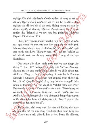 n

QUY LUÊÅT 18: KHI MOÅI BIÏÅN PHAÁP ÀÏÌU THÊËT BAÅI, HAÄY ÀÖÍI TÏN CUÃA BAÅN

ch
24
h.v

nghiïåp. Caác nhaâ àiïìu haânh ValuJet tûå haâo vïì cöng ty maâ hoå
àaä saáng lêåp vaâ khöng muöën boã caái tïn maâ hoå àaä àùåt ra. Hoå
nghiïn cûáu àïí hoåc hoãi tûâ caác cuöåc khuãng hoaãng maâ sau àoá
doanh nghiïåp vaâ thûúng hiïåu vêîn töìn taåi, trong àoá coá caã vuå
nhiïîm àöåc Tylenol vaâ vuå rúát maáy bay phaãn lûåc Midwest
Express DC-9 nùm 1985.

m.
te

Phoâng tiïëp thõ cuãa ValuJet àaä thûã moåi caách, kïí caã khuyïën
maäi qua e-mail vaâ thû trûåc tiïëp hay cung cêëp veá miïîn phñ.
Nhûng haäng haâng khöng naây khöng thïí biïëu khöng chöî ngöìi
cuãa mònh maäi àûúåc. Thaáng 9 nùm 1997, caái tïn ValuJet àaä
trúã thaânh möåt sûå thûúng vong khaác trong thaãm hoåa
Everglades.

p:/
/f

oru

Giaãi phaáp àïën dûúái hònh thûác möåt vuå saáp nhêåp vaâo
thaáng 7 nùm 1997. ValuJet saáp nhêåp vúái AirTran Airways,
chuyïín truå súã cuãa mònh sang Orlando vaâ chêëp nhêån tïn
AirTran. Cöng ty cuâng haäng quaãng caáo cuãa hoå laâ CramerKrasselt úã Chicago àaä sùæp xïëp möåt chûúng trònh thöng tin
baáo chñ múã röång àïí cöng böë vïì sûå thay àöíi naây, trong àoá thûâa
nhêån sûå thêåt rùçng AirTran chñnh laâ ValuJet trûúác àêy. Peter
Krivkovich – chuã tõch Cramer-Krasselt – noái: “Nïëu chuáng töi
cöë àaánh lûâa moåi ngûúâi bùçng caách lúâ ài nguöìn göëc cuãa
AirTran, khaách haâng seä cho rùçng chuáng töi àang cöë giêëu giïëm
nhiïìu àiïìu tïå haåi hún, maâ chuáng töi thò chùèng coá gò phaãi che
giêëu vúái caái tïn múái naây caã”.

htt

Tuy nhiïn, chó riïng viïåc àöíi tïn thò khöng thïí xoay
chuyïín tònh thïë cuãa möåt cöng ty vaâ khöi phuåc danh tiïëng cuãa
hoå. ValuJet thêëu hiïíu àiïìu àoá hún ai hïët. Trûúác khi àöíi tïn,
487

 