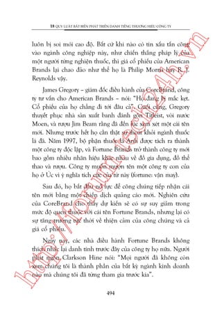 n

18 QUY LUÊÅT BÊËT BIÏËN PHAÁT TRIÏÍN DANH TIÏËNG THÛÚNG HIÏÅU CÖNG TY

ch
24
h.v

luön bõ soi moái cao àöå. Bêët cûá khi naâo coá tin xêëu têën cöng
vaâo ngaânh cöng nghiïåp naây, nhû chiïën thùæng phaáp lyá cuãa
möåt ngûúâi tûâng nghiïån thuöëc, thò giaá cöí phiïëu cuãa American
Brands laåi chao àaão nhû thïí hoå laâ Philip Morris hay R. J.
Reynolds vêåy.

oru

m.
te

James Gregory – giaám àöëc àiïìu haânh cuãa CoreBrand, cöng
ty tû vêën cho American Brands – noái: “Hoå àang bõ mùæc keåt.
Cöí phiïëu cuãa hoå chùèng ài túái àêu caã”. Cuöëi cuâng, Gregory
thuyïët phuåc nhaâ saãn xuêët banh àaánh gön Titleist, voâi nûúác
Moen, vaâ rûúåu Jim Beam rùçng àaä àïën luác xem xeát möåt caái tïn
múái. Nhûng trûúác hïët hoå cêìn thêåt sûå thoaát khoãi ngaânh thuöëc
laá àaä. Nùm 1997, böå phêån thuöëc laá Anh àûúåc taách ra thaânh
möåt cöng ty àöåc lêåp, vaâ Fortune Brands trúã thaânh cöng ty múái
bao göìm nhiïìu nhaän hiïåu khaác nhau vïì àöì gia duång, àöì thïí
thao vaâ rûúåu. Cöng ty muöën mûúån tïn möåt cöng ty con cuãa
hoå úã UÁc vò yá nghôa tñch cûåc cuãa tûâ naây (fortune: vêån may).

p:/
/f

Sau àoá, hoå bùæt àêìu nöî lûåc àïí cöng chuáng tiïëp nhêån caái
tïn múái bùçng möåt chiïën dõch quaãng caáo múái. Nghiïn cûáu
cuãa CoreBrand cho thêëy dûå kiïën seä coá sûå suy giaãm trong
mûác àöå quen thuöåc vúái caái tïn Fortune Brands, nhûng laåi coá
sûå tùng trûúãng tûác thúâi vïì thiïån caãm cuãa cöng chuáng vaâ caã
giaá cöí phiïëu.

htt

Ngaây nay, caác nhaâ àiïìu haânh Fortune Brands khöng
thñch nhùæc laåi danh tñnh trûúác àêy cuãa cöng ty hoå nûäa. Ngûúâi
phaát ngön Clarkson Hine noái: “Moåi ngûúâi àaä khöng coân
xem chuáng töi laâ thaânh phêìn cuãa bêët kyâ ngaânh kinh doanh
naâo maâ chuáng töi àaä tûâng tham gia trûúác kia”.
494

 
