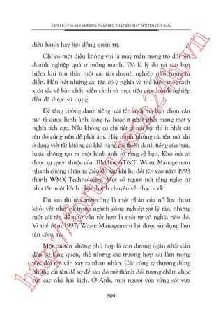 ch
24
h.v

àiïìu haânh hay höåi àöìng quaãn trõ.

n

QUY LUÊÅT 18: KHI MOÅI BIÏÅN PHAÁP ÀÏÌU THÊËT BAÅI, HAÄY ÀÖÍI TÏN CUÃA BAÅN

Chó coá möåt àiïìu khöng vui laâ may mùæn trong troâ àöíi tïn
doanh nghiïåp quaá û moãng manh. Àoá laâ lyá do taåi sao baån
hiïëm khi tòm thêëy möåt caái tïn doanh nghiïåp múái trong tûâ
àiïín. Hêìu hïët nhûäng caái tïn coá yá nghôa vaâ thïí hiïån möåt caách
xuêët sùæc vïì baãn chêët, viïîn caãnh vaâ muåc tiïu cuãa doanh nghiïåp
àïìu àaä àûúåc sûã duång.

oru

m.
te

Àïí tùng cûúâng danh tiïëng, caái tïn múái maâ baån choån cêìn
mö taã àûúåc hònh aãnh cöng ty, hoùåc ñt nhêët phaãi mang möåt yá
nghôa tñch cûåc. Nïëu khöng coá chi tiïët gò nöíi bêåt thò ñt nhêët caái
tïn àoá cuäng nïn dïî phaát êm. Haäy traánh nhûäng caái tïn maâ khi
úã daång viïët tùæt khöng coá khaã nùng caãi thiïån danh tiïëng cuãa baån,
hoùåc khöng taåo ra möåt hònh aãnh roä raâng vïì baån. Khoá maâ coá
àûúåc sûå quen thuöåc cuãa IBM hay AT&T. Waste Management
nhanh choáng nhêån ra àiïìu àoá sau khi hoå àöíi tïn vaâo nùm 1993
thaânh WMX Technologies. Möåt söë ngûúâi noái rùçng nghe cûá
nhû tïn möåt kïnh phaát thanh chuyïn vïì nhaåc rock.

p:/
/f

Duâ sao thò tïn múái cuäng laâ möåt phêìn cuãa nöî lûåc thoaát
khoãi vïët nhú cuä trong ngaânh cöng nghiïåp xûã lyá raác, nhûng
möåt caái tïn dïî nhúá vêîn töët hún laâ möåt tûâ vö nghôa naâo àoá.
Vò thïë nùm 1997, Waste Management laåi àûúåc sûã duång laâm
tïn cöng ty.

htt

Möåt caái tïn khöng phuâ húåp laâ con àûúâng ngùæn nhêët dêîn
àïën sûå laäng quïn, thïë nhûng caác trûúâng húåp sai lêìm trong
viïåc àöíi tïn vêîn xaãy ra nhan nhaãn. Caác cöng ty thûúâng duâng
nhûäng caái tïn dïî súå àïí sau àoá trúã thaânh àöëi tûúång chêm choåc
cuãa caác nhaâ haâi kõch. ÚÃ Anh, moåi ngûúâi vûâa sûãng söët vûâa
509

 