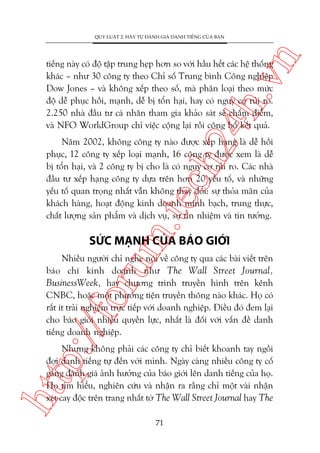 n

QUY LUÊÅT 2: HAÄY TÛÅ ÀAÁNH GIAÁ DANH TIÏËNG CUÃA BAÅN

ch
24
h.v

tiïëng naây coá àöå têåp trung heåp hún so vúái hêìu hïët caác hïå thöëng
khaác – nhû 30 cöng ty theo Chó söë Trung bònh Cöng nghiïåp
Dow Jones – vaâ khöng xïëp theo söë, maâ phên loaåi theo mûác
àöå dïî phuåc höìi, maånh, dïî bõ töín haåi, hay coá nguy cú ruãi ro.
2.250 nhaâ àêìu tû caá nhên tham gia khaão saát seä chêëm àiïím,
vaâ NFO WorldGroup chó viïåc cöång laåi röìi cöng böë kïët quaã.

m.
te

Nùm 2002, khöng cöng ty naâo àûúåc xïëp haång laâ dïî höìi
phuåc, 12 cöng ty xïëp loaåi maånh, 16 cöng ty àûúåc xem laâ dïî
bõ töín haåi, vaâ 2 cöng ty bõ cho laâ coá nguy cú ruãi ro. Caác nhaâ
àêìu tû xïëp haång cöng ty dûåa trïn hún 20 yïëu töë, vaâ nhûäng
yïëu töë quan troång nhêët vêîn khöng thay àöíi: sûå thoãa maän cuãa
khaách haâng, hoaåt àöång kinh doanh minh baåch, trung thûåc,
chêët lûúång saãn phêím vaâ dõch vuå, sûå tñn nhiïåm vaâ tin tûúãng.

SÛÁC MAÅNH CUÃA BAÁO GIÚÁI

p:/
/f

oru

Nhiïìu ngûúâi chó nghe noái vïì cöng ty qua caác baâi viïët trïn
baáo chñ kinh doanh nhû The Wall Street Journal,
BusinessWeek, hay chûúng trònh truyïìn hònh trïn kïnh
CNBC, hoùåc möåt phûúng tiïån truyïìn thöng naâo khaác. Hoå coá
rêët ñt traãi nghiïåm trûåc tiïëp vúái doanh nghiïåp. Àiïìu àoá àem laåi
cho baáo giúái nhiïìu quyïìn lûåc, nhêët laâ àöëi vúái vêën àïì danh
tiïëng doanh nghiïåp.

htt

Nhûng khöng phaãi caác cöng ty chó biïët khoanh tay ngöìi
àúåi danh tiïëng tûå àïën vúái mònh. Ngaây caâng nhiïìu cöng ty cöë
gùæng àaánh giaá aãnh hûúãng cuãa baáo giúái lïn danh tiïëng cuãa hoå.
Hoå tòm hiïíu, nghiïn cûáu vaâ nhêån ra rùçng chó möåt vaâi nhêån
xeát cay àöåc trïn trang nhêët túâ The Wall Street Journal hay The
71

 
