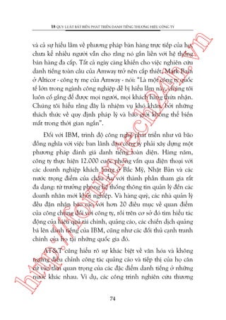 n

18 QUY LUÊÅT BÊËT BIÏËN PHAÁT TRIÏÍN DANH TIÏËNG THÛÚNG HIÏÅU CÖNG TY

ch
24
h.v

vaâ caã sûå hiïíu lêìm vïì phûúng phaáp baán haâng trûåc tiïëp cuãa hoå,
chûa kïí nhiïìu ngûúâi vêîn cho rùçng noá gùæn liïìn vúái hïå thöëng
baán haâng àa cêëp. Têët caã ngaây caâng khiïën cho viïåc nghiïn cûáu
danh tiïëng toaân cêìu cuãa Amway trúã nïn cêëp thiïët. Mark Bain
úã Alticor - cöng ty meå cuãa Amway - noái: “Laâ möåt cöng ty quöëc
tïë lúán trong ngaânh cöng nghiïåp dïî bõ hiïíu lêìm naây, chuáng töi
luön cöë gùæng àïí àûúåc moåi ngûúâi, moåi khaách haâng thûâa nhêån.
Chuáng töi hiïíu rùçng àêy laâ nhiïåm vuå khoá khùn, búãi nhûäng
thaách thûác vïì quy àõnh phaáp lyá vaâ baáo giúái khöng thïí biïën
mêët trong thúâi gian ngùæn”.

p:/
/f

oru

m.
te

Àöëi vúái IBM, trònh àöå cöng nghïå phaát triïín nhû vuä baäo
àöìng nghôa vúái viïåc ban laänh àaåo cöng ty phaãi xêy dûång möåt
phûúng phaáp àaánh giaá danh tiïëng toaân diïån. Haâng nùm,
cöng ty thûåc hiïån 12.000 cuöåc phoãng vêën qua àiïån thoaåi vúái
caác doanh nghiïåp khaách haâng úã Bùæc Myä, Nhêåt Baãn vaâ caác
nûúác troång àiïím cuãa chêu Êu vúái thaânh phêìn tham gia rêët
àa daång: tûâ trûúãng phoâng hïå thöëng thöng tin quaãn lyá àïën caác
doanh nhên múái khúãi nghiïåp. Vaâ haâng quyá, caác nhaâ quaãn lyá
àïìu àùån nhêån baáo caáo vúái hún 20 àiïìu muåc vïì quan àiïím
cuãa cöng chuáng àöëi vúái cöng ty, röìi trïn cú súã àoá tòm hiïíu taác
àöång cuãa hiïåu quaã taâi chñnh, quaãng caáo, caác chiïën dõch quaãng
baá lïn danh tiïëng cuãa IBM, cuäng nhû caác àöëi thuã caånh tranh
chñnh cuãa hoå taåi nhûäng quöëc gia àoá.

htt

AT&T cuäng hiïíu roä sûå khaác biïåt vïì vùn hoáa vaâ khöng
ngûâng àiïìu chónh cöng taác quaãng caáo vaâ tiïëp thõ cuãa hoå cùn
cûá vaâo têìm quan troång cuãa caác àùåc àiïím danh tiïëng úã nhûäng
nûúác khaác nhau. Vñ duå, caác cöng trònh nghiïn cûáu thûúng
74

 