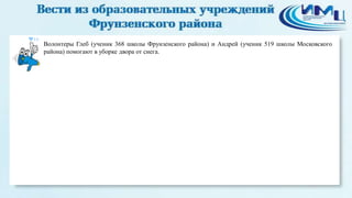 14

Волонтеры Глеб (ученик 368 школы Фрунзенского района) и Андрей (ученик 519 школы Московского
района) помогают в уборке двора от снега.

 