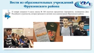 3

23 января учащиеся 8 класса школы № 364 посетили праздничное мероприятие, посвященное Дню
Российского студенчества, которое проходило в актовом зале администрации Фрунзенского района.

 