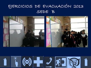 EJERCICIOS DE EVACUACIÓN 2013
SEDE B

 
