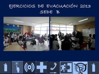 EJERCICIOS DE EVACUACIÓN 2013
SEDE B

 