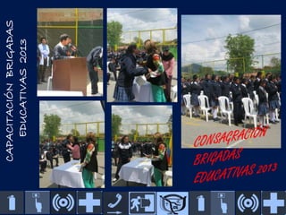 CAPACITACIÓN BRIGADAS
EDUCATIVAS 2013

 