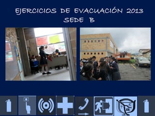 EJERCICIOS DE EVACUACIÓN 2013
SEDE B

 