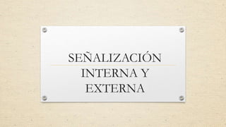 SEÑALIZACIÓN
INTERNA Y
EXTERNA

 