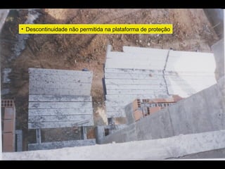 • Descontinuidade não permitida na plataforma de proteção
 