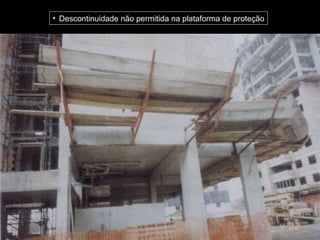 • Descontinuidade não permitida na plataforma de proteção
 