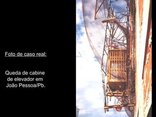 Foto de caso real:
Queda de cabine
de elevador em
João Pessoa/Pb.
 