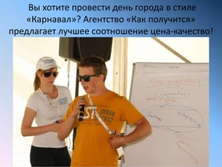 Вы хотите провести день города в стиле
«Карнавал»? Агентство «Как получится»
предлагает лучшее соотношение цена-качество!
 