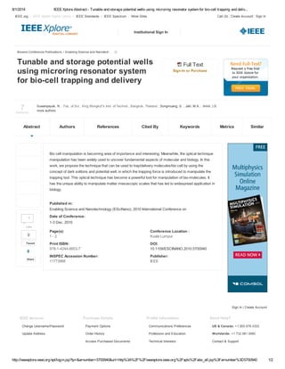 8/1/2014 IEEE Xplore Abstract - Tunable and storage potential wells using microring resonator system for bio-cell trapping and deliv...
http://ieeexplore.ieee.org/xpl/login.jsp?tp=&arnumber=5700940&url=http%3A%2F%2Fieeexplore.ieee.org%2Fxpls%2Fabs_all.jsp%3Farnumber%3D5700940 1/2
Browse Conference Publications > Enabling Science and Nanotech ...
Tunable and storage potential wells
using microring resonator system
for bio-cell trapping and delivery
Full Text
Sign-In or Purchase
7Author(s)
Tweet
0
0
Share
Page(s):
1 - 2
Print ISBN:
978-1-4244-8853-7
INSPEC Accession Number:
11773968
Conference Location :
Kuala Lumpur
DOI:
10.1109/ESCINANO.2010.5700940
Publisher:
IEEE
Bio cell manipulation is becoming area of importance and interesting. Meanwhile, the optical technique
manipulation has been widely used to uncover fundamental aspects of molecular and biology. In this
work, we propose the technique that can be used to trap/delivery molecules/bio cell by using the
concept of dark solitons and potential well, in which the trapping force is introduced to manipulate the
trapping tool. This optical technique has become a powerful tool for manipulation of bio-molecules. It
has the unique ability to manipulate matter mesoscopic scales that has led to widespread application in
biology.
Published in:
Enabling Science and Nanotechnology (ESciNano), 2010 International Conference on
Date of Conference:
1-3 Dec. 2010
Sign In | Create Account
IEEE Account
Change Username/Password
Update Address
Purchase Details
Payment Options
Order History
Access Purchased Documents
Profile Information
Communications Preferences
Profession and Education
Technical Interests
Need Help?
US & Canada: +1 800 678 4333
Worldwide: +1 732 981 0060
Contact & Support
IEEE.org | IEEE Xplore Digital Library | IEEE Standards | IEEE Spectrum | More Sites Cart (0) | Create Account | Sign In
Suwanpayak, N. ; Fac. of Sci., King Mongkut''s Inst. of Technol., Bangkok, Thailand ; Songmuang, S. ; Jalil, M.A. ; Amiri, I.S.
more authors
Authors References Cited By Keywords Metrics Similar
Institutional Sign In
Abstract
0
Like
 