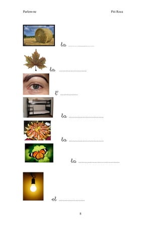 Parlem-ne Piti Roca 
8 
la ………...........……. 
la ...................... 
l’ .............. 
la ............................ 
la ............................ 
la ................................. 
el .....................  