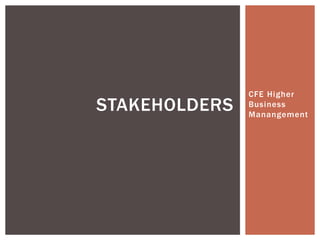 CFE Higher 
Business 
Manangement 
STAKEHOLDERS 
 