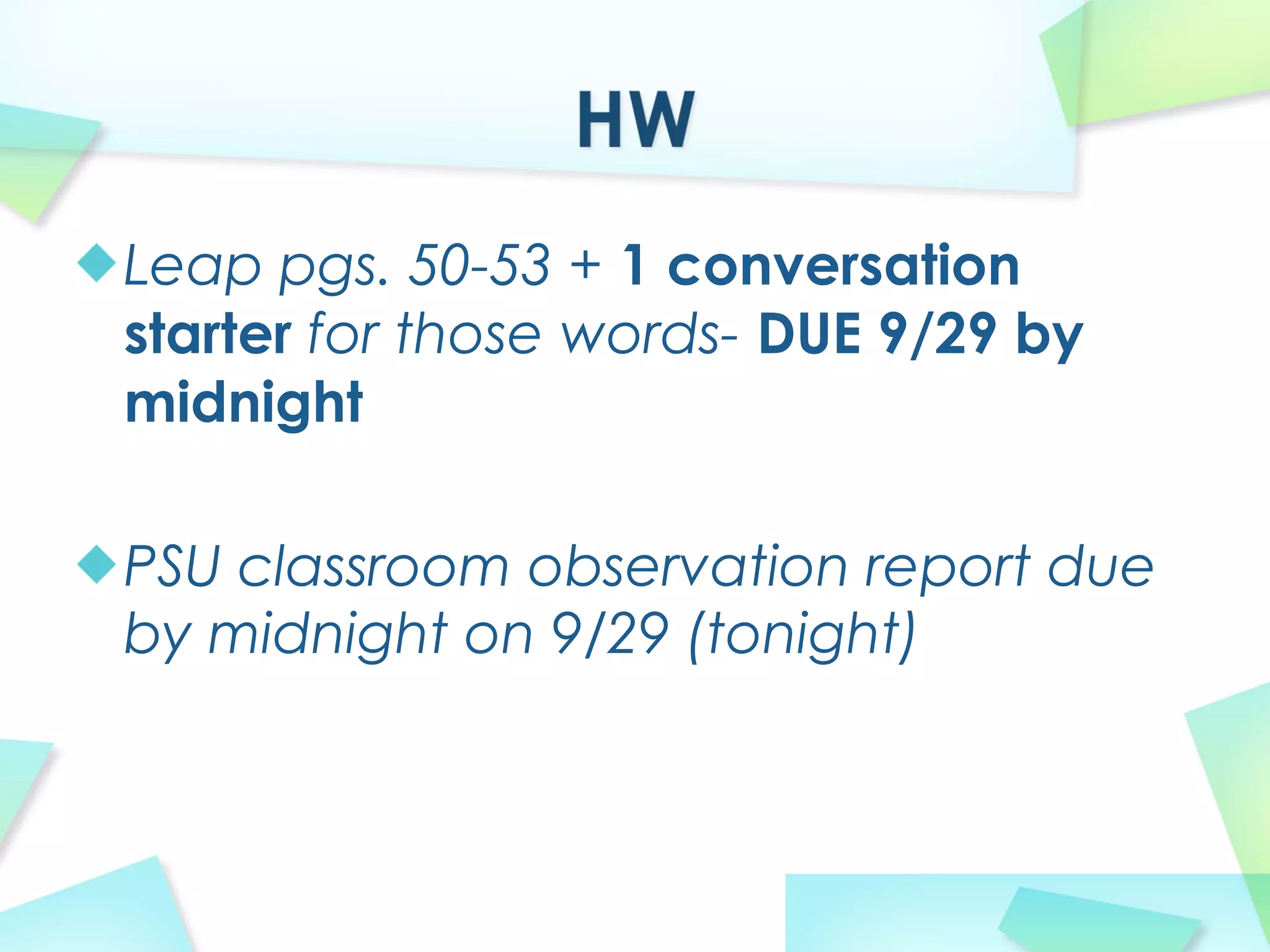 Leap pgs. 50-53 + 1 conversation
starter for those words- DUE 9/29 by
midnight
PSU classroom observation report due
by midnight on 9/29 (tonight)
 