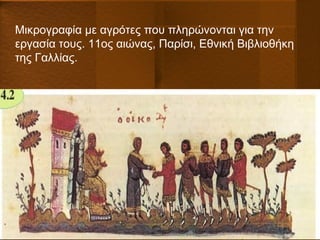 Μικρογραφία με αγρότες που πληρώνονται για την
εργασία τους. 11ος αιώνας, Παρίσι, Εθνική Βιβλιοθήκη
της Γαλλίας.
 