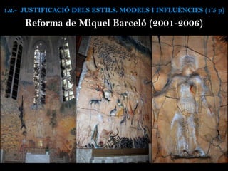 1.2.- JUSTIFICACIÓ DELS ESTILS. MODELS I INFLUÈNCIES (1’5 p)
Reforma de Miquel Barceló (2001-2006)
 