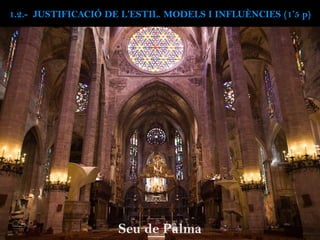 Seu de Palma
1.2.- JUSTIFICACIÓ DE L’ESTIL. MODELS I INFLUÈNCIES (1’5 p)
 