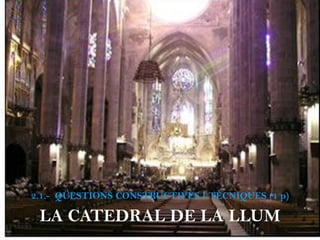 LA CATEDRAL DE LA LLUM
2.1.- QÜESTIONS CONSTRUCTIVES I TÈCNIQUES (1 p)
 