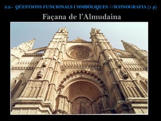 Façana de l’Almudaina
2.2.- QÜESTIONS FUNCIONALS I SIMBÒLIQUES //ICONOGRAFIA (1 p)
 