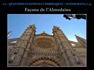 Façana de l’Almudaina
2.2.- QÜESTIONS FUNCIONALS I SIMBÒLIQUES //ICONOGRAFIA (1 p)
 