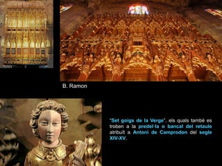 B. Ramon
“Set goigs de la Verge”, els quals també es
troben a la predel·la o bancal del retaule
atribuït a Antoni de Camprodon del segle
XIV-XV.
 