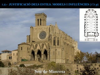 Seu de Manresa
1.2.- JUSTIFICACIÓ DELS ESTILS. MODELS I INFLUÈNCIES (1’5 p)
 