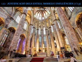 Santa Maria del Mar
1.2.- JUSTIFICACIÓ DELS ESTILS. MODELS I INFLUÈNCIES (1’5 p)
 