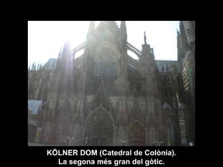 KÖLNER DOM (Catedral de Colònia).
La segona més gran del gòtic.
 