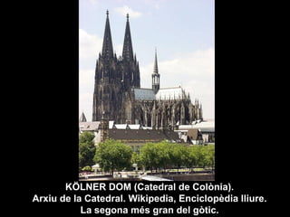 KÖLNER DOM (Catedral de Colònia).
Arxiu de la Catedral. Wikipedia, Enciclopèdia lliure.
La segona més gran del gòtic.
 