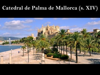 Catedral de Palma de Mallorca (s. XIV)
 