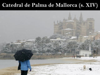 Catedral de Palma de Mallorca (s. XIV)
 