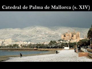 Catedral de Palma de Mallorca (s. XIV)
 