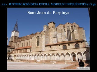 Sant Joan de Perpinya
1.2.- JUSTIFICACIÓ DELS ESTILS. MODELS I INFLUÈNCIES (1’5 p)
 