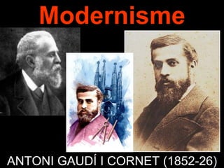 Modernisme
ANTONI GAUDÍ I CORNET (1852-26)
 