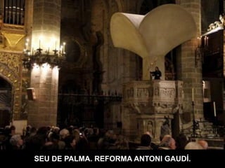 SEU DE PALMA. REFORMA ANTONI GAUDÍ.
 