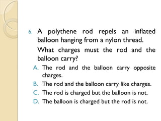 
 Earthing or grounding means making objects neutral
or uncharged.
 If object is negatively charged than taking its
electrons or if it is positively charged than make it
gain electrons.
Earthing
 