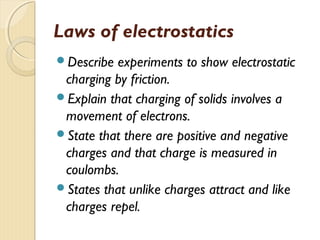
4. In an electrostatics experiment, a plastic rod is
rubbed with a cloth. The cloth becomes negatively
charged.
5. Which diagram shows the charge on the rod, and
describes the movement of charge?
 