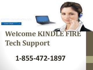 Welcome KINDLE FIRE
Tech Support
1-855-472-1897
 