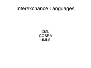 Interexchance Languages
XML
COBRA
UMLS
 