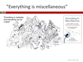 "Everything is miscellaneous"
R.Polillo - Marzo 2015
38
"Everything is metadata
and everything can be
a label"
 