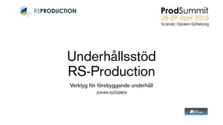 Underhållsstöd
RS-Production
Verktyg för förebyggande underhåll
JOHAN SJÖGREN
 