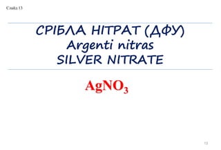 13
СРІБЛА НІТРАТ (ДФУ)
Argenti nitras
SILVER NITRATE
AgNO3
Слайд 13
 