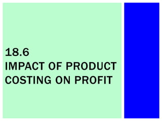 18.6
IMPACT OF PRODUCT
COSTING ON PROFIT
 