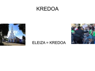 KREDOA
ELEIZA = KREDOA
 