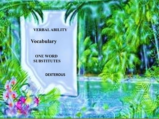 Vocabulary
ONE WORD
SUBSTITUTES
DEXTEROUS
VERBALABILITY
 